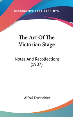 The Art Of The Victorian Stage: Notes And Recollections (1907)