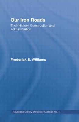Our Iron Roads: Their History, Construction and Administraton
