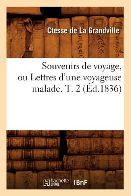 Souvenirs de Voyage, Ou Lettres d'Une Voyageuse Malade. T. 2 (Éd.1836)