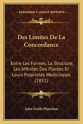 Des Limites De La Concordance: Entre Les Formes, La Structure, Les Affinites Des Plantes Et Leurs Proprietes Medicinales (1851)