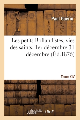 Les Petits Bollandistes, Vies Des Saints. 1er Décembre-31 Décembre - Tome XIV