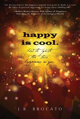 happy is cool.: How to Ignite the True Happiness in You