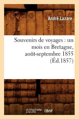 Souvenirs de Voyages: Un Mois En Bretagne, Août-Septembre 1855 (Éd.1857)
