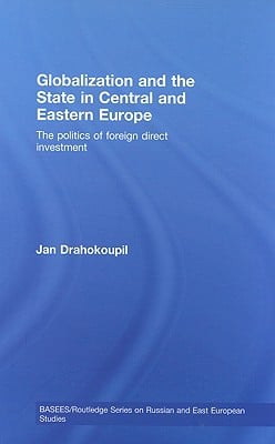 Globalization and the State in Central and Eastern Europe: The Politics of Foreign Direct Investment