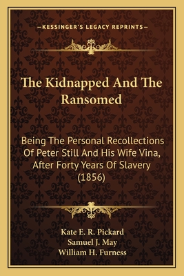 The Kidnapped And The Ransomed: Being The Personal Recollections Of Peter Still And His Wife Vina, After Forty Years Of Slavery (1856)