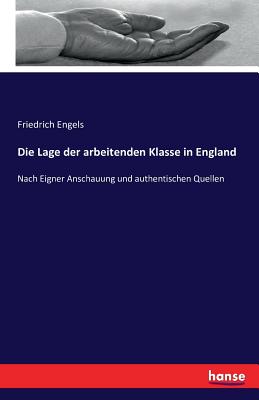 Die Lage der arbeitenden Klasse in England: Nach Eigner Anschauung und authentischen Quellen