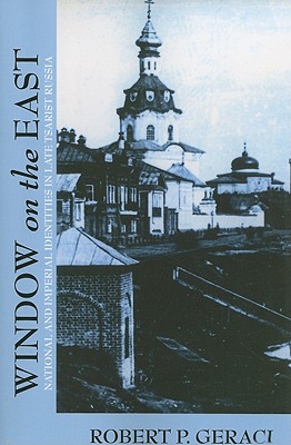 Window on the East: National and Imperial Identities in Late Tsarist Russia