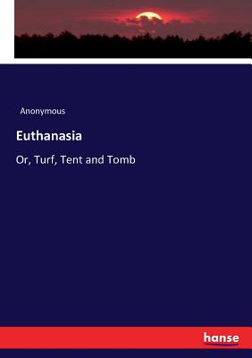 Euthanasia: Or, Turf, Tent and Tomb