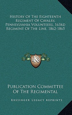 History of the Eighteenth Regiment of Cavalry, Pennsylvania Volunteers, 163rd Regiment of the Line, 1862-1865