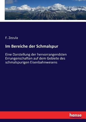 Im Bereiche der Schmalspur: Eine Darstellung der hervorrangendsten Errungenschaften auf dem Gebiete des schmalspurigen Eisenbahnwesens