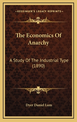 The Economics Of Anarchy: A Study Of The Industrial Type (1890)