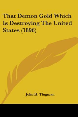That Demon Gold Which Is Destroying The United States (1896)