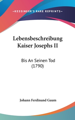 Lebensbeschreibung Kaiser Josephs II: Bis An Seinen Tod (1790)