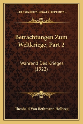 Betrachtungen Zum Weltkriege, Part 2: Wahrend Des Krieges (1922)