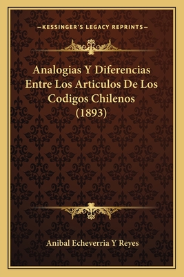 Analogias Y Diferencias Entre Los Articulos De Los Codigos Chilenos (1893)
