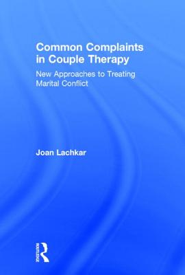 Common Complaints in Couple Therapy: New Approaches to Treating Marital Conflict