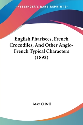 English Pharisees, French Crocodiles, And Other Anglo-French Typical Characters (1892)
