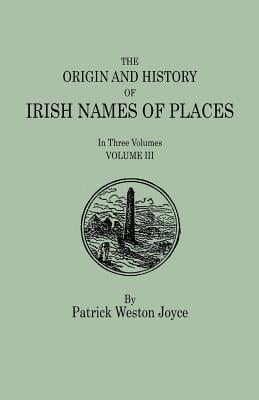 Origin and History of Irish Names of Places. in Three Volumes. Volume III