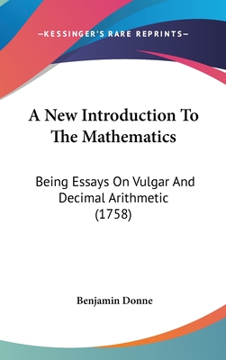 A New Introduction To The Mathematics: Being Essays On Vulgar And Decimal Arithmetic (1758)
