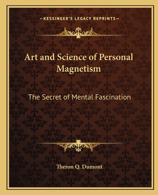 Art and Science of Personal Magnetism: The Secret of Mental Fascination