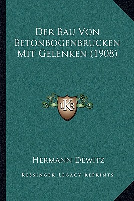 Der Bau Von Betonbogenbrucken Mit Gelenken (1908)