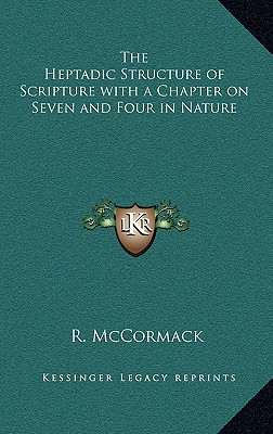 The Heptadic Structure of Scripture with a Chapter on Seven and Four in Nature
