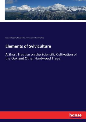 Elements of Sylviculture: A Short Treatise on the Scientific Cultivation of the Oak and Other Hardwood Trees