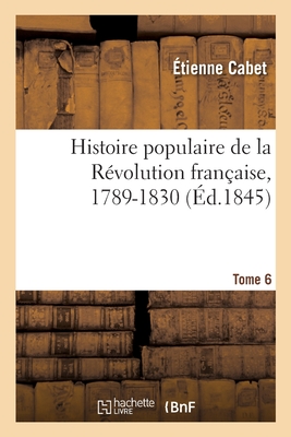 Histoire populaire de la Révolution française, 1789-1830. Tome 6: précédée d'un Précis de l'histoire des Français depuis leur origine