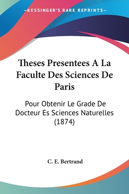 Theses Presentees A La Faculte Des Sciences De Paris: Pour Obtenir Le Grade De Docteur Es Sciences Naturelles (1874)