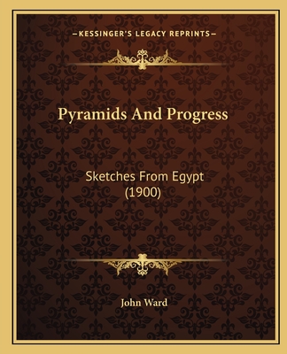 Pyramids And Progress: Sketches From Egypt (1900)