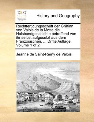 Rechtfertigungsschrift der Gräfinn von Valois de la Motte die Halsbandgeschichte betreffend von ihr selbst aufgesetzt aus dem Französischen, ... Dritt