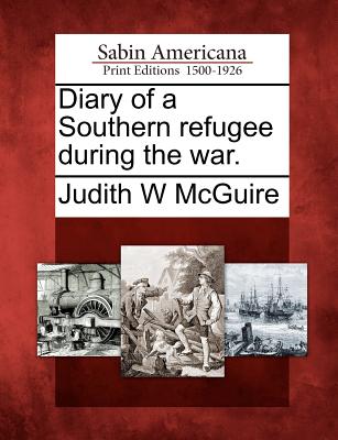 Diary of a Southern Refugee During the War.
