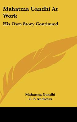 Mahatma Gandhi At Work: His Own Story Continued