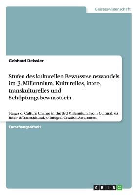 Stufen des kulturellen Bewusstseinswandels im 3. Millennium. Kulturelles, inter-, transkulturelles und Schöpfungsbewusstsein: Stages of Culture Change