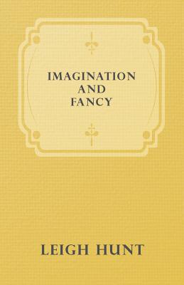 Imagination and Fancy; Or, Selections from the English Poets Illustrative of Those First Requisites of Their Art, with Markings of the Best Passages,