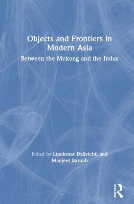 Objects and Frontiers in Modern Asia: Between the Mekong and the Indus