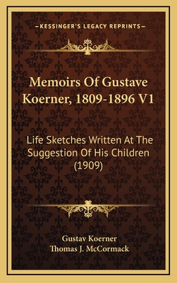 Memoirs Of Gustave Koerner, 1809-1896 V1: Life Sketches Written At The Suggestion Of His Children (1909)