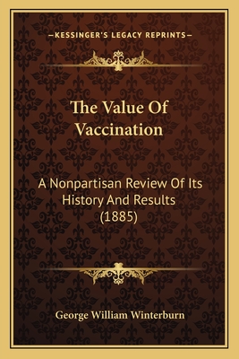 The Value Of Vaccination: A Nonpartisan Review Of Its History And Results (1885)