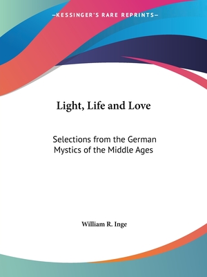 Light, Life and Love: Selections from the German Mystics of the Middle Ages