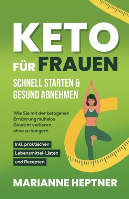 Keto für Frauen - schnell starten & gesund abnehmen: Wie Sie mit der ketogenen Ernährung mühelos Gewicht verlieren, ohne zu hungern. Inkl. praktischen