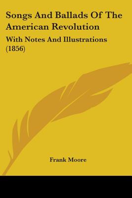 Songs And Ballads Of The American Revolution: With Notes And Illustrations (1856)