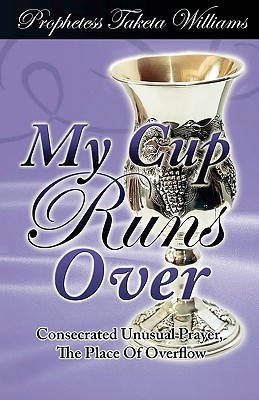 My Cup Runs Over: Consecrated Unusual Prayer