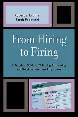 From Hiring to Firing: A Practical Guide to Selecting, Motivating, and Retaining the Best Employees