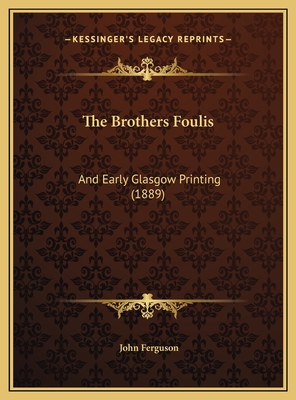 The Brothers Foulis: And Early Glasgow Printing (1889)