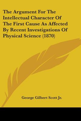 The Argument For The Intellectual Character Of The First Cause As Affected By Recent Investigations Of Physical Science (1870)
