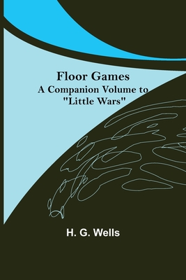 Floor Games; a companion volume to "Little Wars"