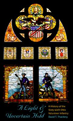 A Light and Uncertain Hold: A History of the Sixty-Sixth Ohio Volunteer Infantry