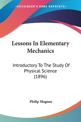 Lessons In Elementary Mechanics: Introductory To The Study Of Physical Science (1896)