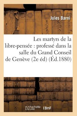 Les martyrs de la libre-pensée: professé dans la salle du Grand Conseil de Genève (2e éd) (Éd.1880)