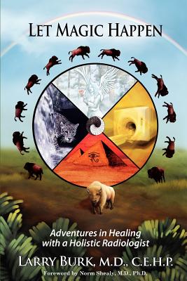Let Magic Happen: Adventures in Healing with a Holistic Radiologist
